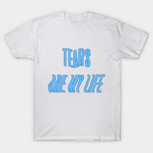 Tears are my life T-Shirt